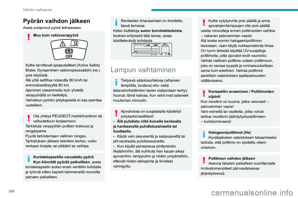 PEUGEOT PARTNER 2022 Omistajan Käsikirja (in Finnish) 208
Häiriön sattuessa
Pyörän vaihdon jälkeen
Aseta puhjennut pyörä telineeseen.
Muu kuin vakiovarapyörä
Kytke tarvittavat ajoapulaitteet (Active Safety
Brake, Dynaaminen vakionopeussäädin PEUGEOT PARTNER 2022 Omistajan Käsikirja (in Finnish) 208
Häiriön sattuessa
Pyörän vaihdon jälkeen
Aseta puhjennut pyörä telineeseen.
Muu kuin vakiovarapyörä
Kytke tarvittavat ajoapulaitteet (Active Safety
Brake, Dynaaminen vakionopeussäädin