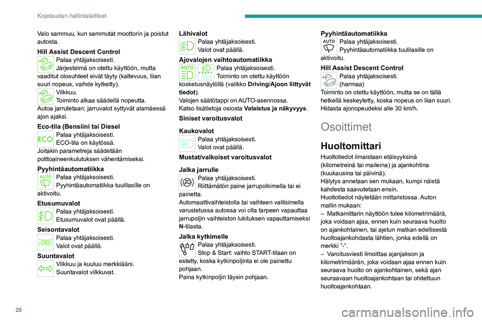 PEUGEOT PARTNER 2022 Omistajan Käsikirja (in Finnish) 20
Kojelaudan hallintalaitteet
Valo sammuu, kun sammutat moottorin ja poistut
autosta.
Hill Assist Descent ControlPalaa yhtäjaksoisesti.
Järjestelmä on otettu käyttöön, mutta
vaaditut olosuhte PEUGEOT PARTNER 2022 Omistajan Käsikirja (in Finnish) 20
Kojelaudan hallintalaitteet
Valo sammuu, kun sammutat moottorin ja poistut
autosta.
Hill Assist Descent ControlPalaa yhtäjaksoisesti.
Järjestelmä on otettu käyttöön, mutta
vaaditut olosuhte