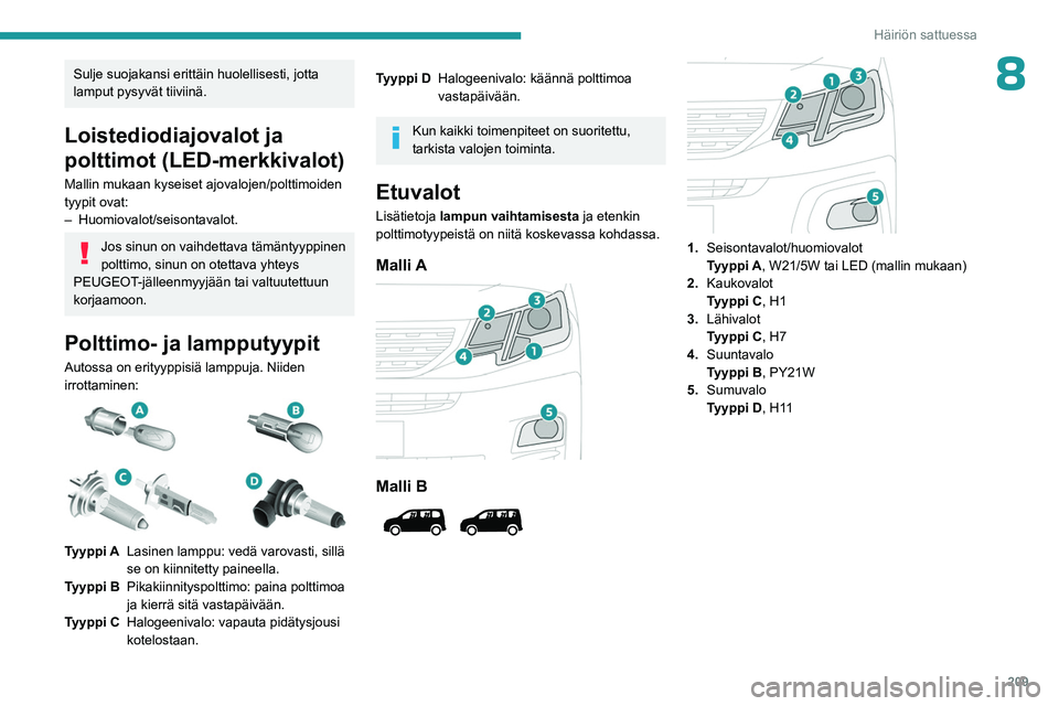 PEUGEOT PARTNER 2022 Omistajan Käsikirja (in Finnish) 209
Häiriön sattuessa
8Sulje suojakansi erittäin huolellisesti, jotta
lamput pysyvät tiiviinä.
Loistediodiajovalot ja
polttimot (LED-merkkivalot)
Mallin mukaan kyseiset ajovalojen/polttimoiden PEUGEOT PARTNER 2022 Omistajan Käsikirja (in Finnish) 209
Häiriön sattuessa
8Sulje suojakansi erittäin huolellisesti, jotta
lamput pysyvät tiiviinä.
Loistediodiajovalot ja
polttimot (LED-merkkivalot)
Mallin mukaan kyseiset ajovalojen/polttimoiden