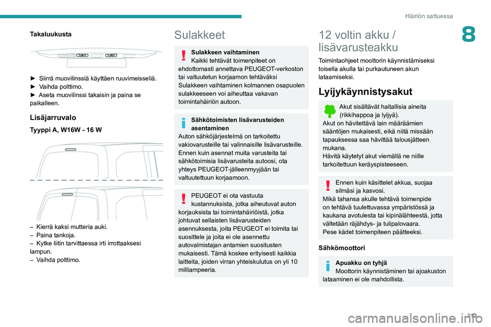 PEUGEOT PARTNER 2022 Omistajan Käsikirja (in Finnish) 213
Häiriön sattuessa
8Takaluukusta
►  Siirrä muovilinssiä käyttäen ruuvimeisseliä.
►  Vaihda   polttimo.
►  Aseta
  muovilinssi   takaisin   ja   paina   se â PEUGEOT PARTNER 2022 Omistajan Käsikirja (in Finnish) 213
Häiriön sattuessa
8Takaluukusta
►  Siirrä muovilinssiä käyttäen ruuvimeisseliä.
►  Vaihda   polttimo.
►  Aseta
  muovilinssi   takaisin   ja   paina   se â