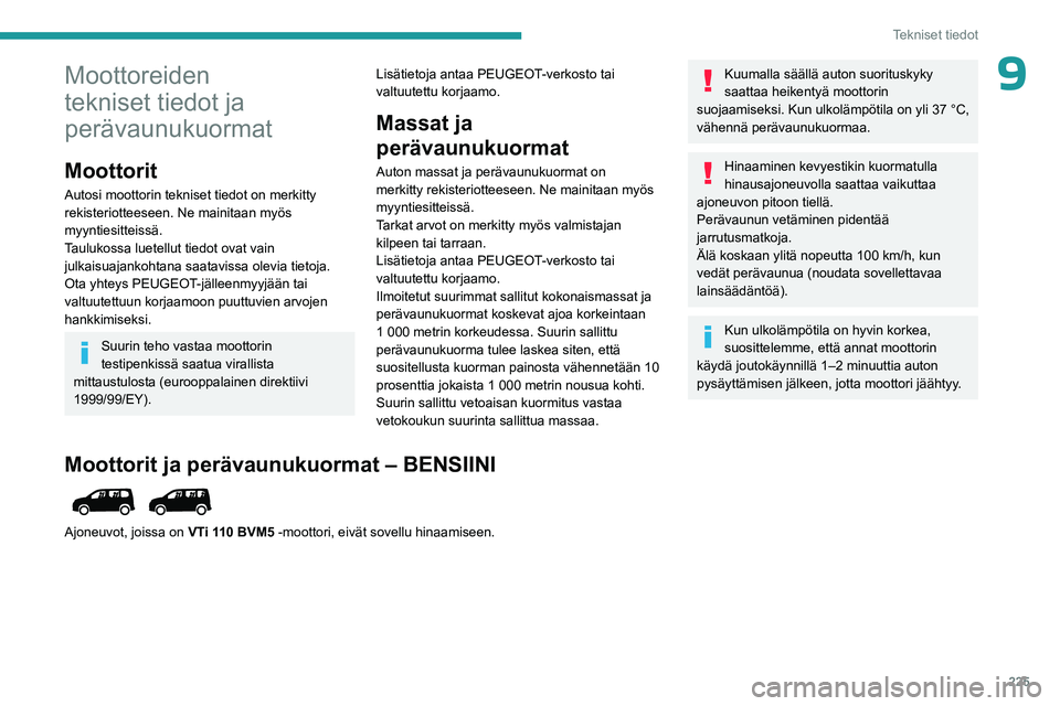 PEUGEOT PARTNER 2022 Omistajan Käsikirja (in Finnish) 225
Tekniset tiedot
9Moottoreiden
tekniset tiedot ja
perävaunukuormat
Moottorit
Autosi moottorin tekniset tiedot on merkitty
rekisteriotteeseen. Ne mainitaan myös
myyntiesitteissä.
Taulukossa l PEUGEOT PARTNER 2022 Omistajan Käsikirja (in Finnish) 225
Tekniset tiedot
9Moottoreiden
tekniset tiedot ja
perävaunukuormat
Moottorit
Autosi moottorin tekniset tiedot on merkitty
rekisteriotteeseen. Ne mainitaan myös
myyntiesitteissä.
Taulukossa l