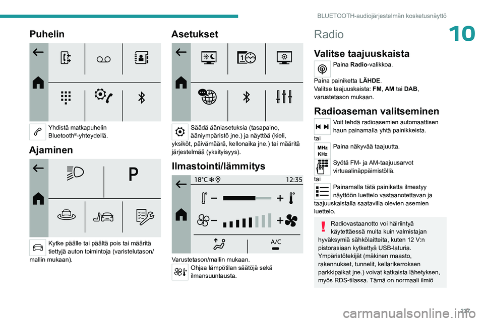 PEUGEOT PARTNER 2022 Omistajan Käsikirja (in Finnish) 237
BLUETOOTH-audiojärjestelmän kosketusnäyttö
10Puhelin
Yhdistä matkapuhelin Bluetooth®-yhteydellä.
Ajaminen
Kytke päälle tai päältä pois tai määritä
tiettyjä auton toimintoja PEUGEOT PARTNER 2022 Omistajan Käsikirja (in Finnish) 237
BLUETOOTH-audiojärjestelmän kosketusnäyttö
10Puhelin
Yhdistä matkapuhelin Bluetooth®-yhteydellä.
Ajaminen
Kytke päälle tai päältä pois tai määritä
tiettyjä auton toimintoja