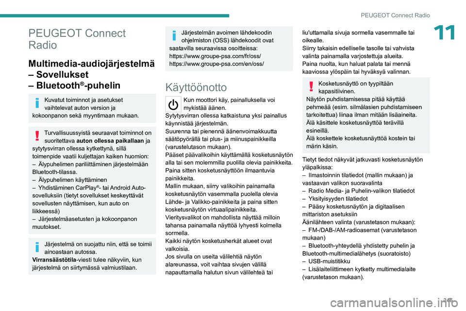 PEUGEOT PARTNER 2022 Omistajan Käsikirja (in Finnish) 245
PEUGEOT Connect Radio
11PEUGEOT Connect
Radio
Multimedia-audiojärjestelmä
– Sovellukset
– Bluetooth
®-puhelin
Kuvatut toiminnot ja asetukset
vaihtelevat auton version ja
kokoonpanon se PEUGEOT PARTNER 2022 Omistajan Käsikirja (in Finnish) 245
PEUGEOT Connect Radio
11PEUGEOT Connect
Radio
Multimedia-audiojärjestelmä
– Sovellukset
– Bluetooth
®-puhelin
Kuvatut toiminnot ja asetukset
vaihtelevat auton version ja
kokoonpanon se