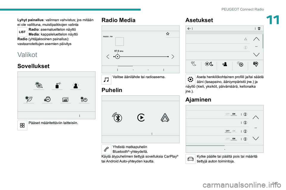PEUGEOT PARTNER 2022 Omistajan Käsikirja (in Finnish) 247
PEUGEOT Connect Radio
11Lyhyt painallus: valinnan vahvistus; jos mitään
ei ole valittuna, muistipaikkojen valinta
Radio: asemaluettelon näyttö
Media: kappaleluettelon näyttö
Radio (yhtäjak PEUGEOT PARTNER 2022 Omistajan Käsikirja (in Finnish) 247
PEUGEOT Connect Radio
11Lyhyt painallus: valinnan vahvistus; jos mitään
ei ole valittuna, muistipaikkojen valinta
Radio: asemaluettelon näyttö
Media: kappaleluettelon näyttö
Radio (yhtäjak