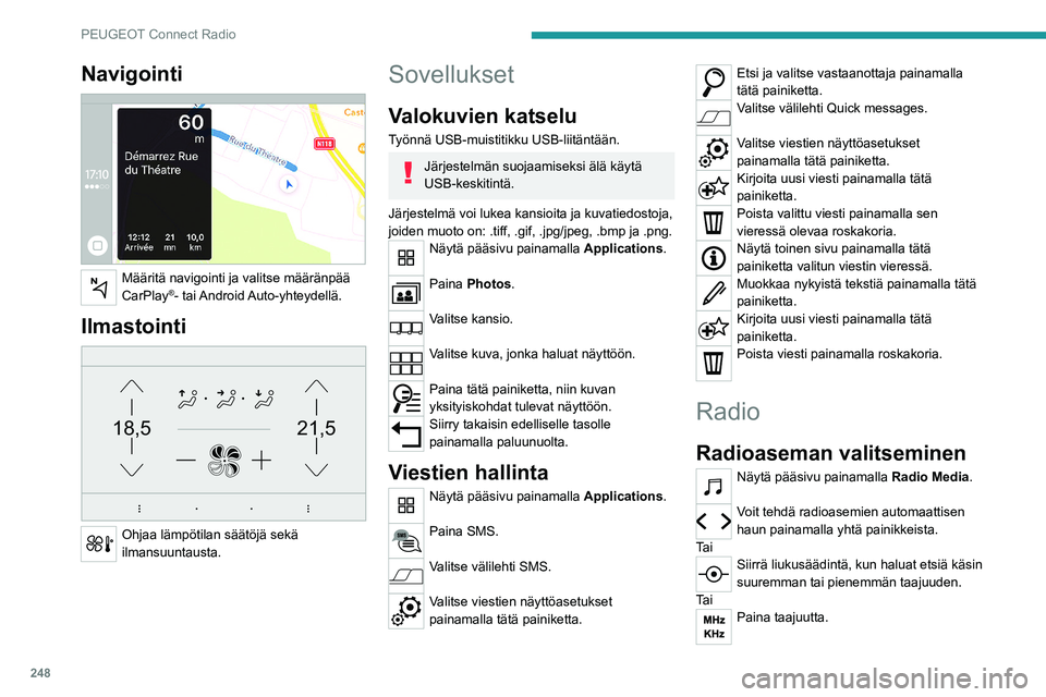 PEUGEOT PARTNER 2022 Omistajan Käsikirja (in Finnish) 248
PEUGEOT Connect Radio
Navigointi
Määritä navigointi ja valitse määränpää
CarPlay®- tai Android Auto-yhteydellä.
Ilmastointi
21,518,5
Ohjaa lämpötilan säätöjä sekä
ilmansu PEUGEOT PARTNER 2022 Omistajan Käsikirja (in Finnish) 248
PEUGEOT Connect Radio
Navigointi
Määritä navigointi ja valitse määränpää
CarPlay®- tai Android Auto-yhteydellä.
Ilmastointi
21,518,5
Ohjaa lämpötilan säätöjä sekä
ilmansu