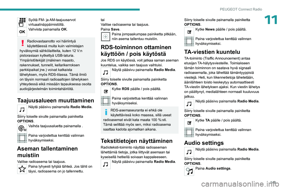 PEUGEOT PARTNER 2022 Omistajan Käsikirja (in Finnish) 249
PEUGEOT Connect Radio
11Syötä FM- ja AM-taajuusarvot
virtuaalinäppäimistöllä.
Vahvista painamalla OK.
Radiovastaanotto voi häiriintyä
käytettäessä muita kuin valmistajan
hyväksymi PEUGEOT PARTNER 2022 Omistajan Käsikirja (in Finnish) 249
PEUGEOT Connect Radio
11Syötä FM- ja AM-taajuusarvot
virtuaalinäppäimistöllä.
Vahvista painamalla OK.
Radiovastaanotto voi häiriintyä
käytettäessä muita kuin valmistajan
hyväksymi