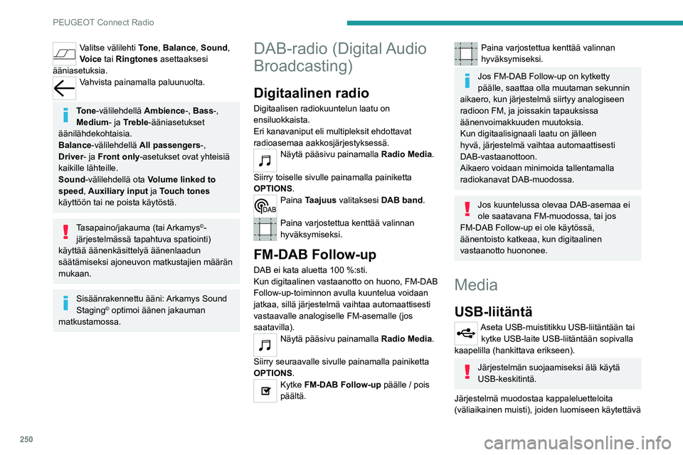 PEUGEOT PARTNER 2022 Omistajan Käsikirja (in Finnish) 250
PEUGEOT Connect Radio
Valitse välilehti Tone, Balance, Sound,
Voice tai Ringtones asettaaksesi
ääniasetuksia.
Vahvista painamalla paluunuolta.
Tone-välilehdellä Ambience-, Bass -,
Medium PEUGEOT PARTNER 2022 Omistajan Käsikirja (in Finnish) 250
PEUGEOT Connect Radio
Valitse välilehti Tone, Balance, Sound,
Voice tai Ringtones asettaaksesi
ääniasetuksia.
Vahvista painamalla paluunuolta.
Tone-välilehdellä Ambience-, Bass -,
Medium