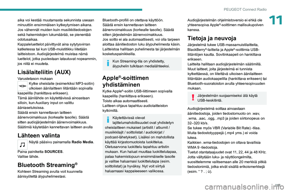 PEUGEOT PARTNER 2022 Omistajan Käsikirja (in Finnish) 251
PEUGEOT Connect Radio
11aika voi kestää muutamasta sekunnista useaan
minuuttiin ensimmäisen kytkeytymisen aikana.
Jos vähennät muiden kuin musiikkitiedostojen
sekä hakemistojen lukumäär PEUGEOT PARTNER 2022 Omistajan Käsikirja (in Finnish) 251
PEUGEOT Connect Radio
11aika voi kestää muutamasta sekunnista useaan
minuuttiin ensimmäisen kytkeytymisen aikana.
Jos vähennät muiden kuin musiikkitiedostojen
sekä hakemistojen lukumäär