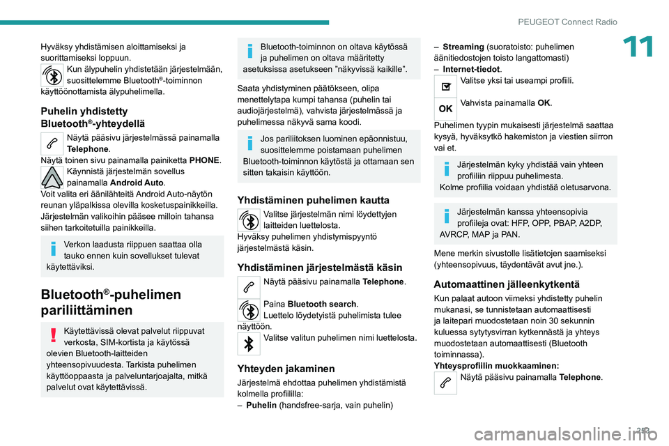 PEUGEOT PARTNER 2022 Omistajan Käsikirja (in Finnish) 253
PEUGEOT Connect Radio
11Hyväksy yhdistämisen aloittamiseksi ja
suorittamiseksi loppuun.
Kun älypuhelin yhdistetään järjestelmään,
suosittelemme Bluetooth®-toiminnon
käyttöönottamist PEUGEOT PARTNER 2022 Omistajan Käsikirja (in Finnish) 253
PEUGEOT Connect Radio
11Hyväksy yhdistämisen aloittamiseksi ja
suorittamiseksi loppuun.
Kun älypuhelin yhdistetään järjestelmään,
suosittelemme Bluetooth®-toiminnon
käyttöönottamist