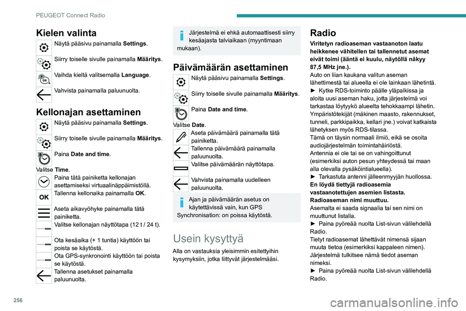 PEUGEOT PARTNER 2022 Omistajan Käsikirja (in Finnish) 256
PEUGEOT Connect Radio
Kielen valinta
Näytä pääsivu painamalla Settings.
Siirry toiselle sivulle painamalla Määritys.
Vaihda kieltä valitsemalla Language.
Vahvista painamalla paluunuolta. PEUGEOT PARTNER 2022 Omistajan Käsikirja (in Finnish) 256
PEUGEOT Connect Radio
Kielen valinta
Näytä pääsivu painamalla Settings.
Siirry toiselle sivulle painamalla Määritys.
Vaihda kieltä valitsemalla Language.
Vahvista painamalla paluunuolta.
