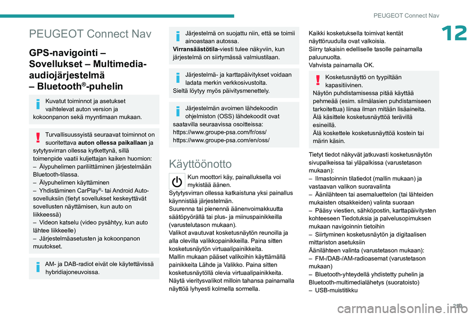 PEUGEOT PARTNER 2022 Omistajan Käsikirja (in Finnish) 259
PEUGEOT Connect Nav
12PEUGEOT Connect Nav
GPS-navigointi –
Sovellukset – Multimedia-
audiojärjestelmä
– Bluetooth
®-puhelin
Kuvatut toiminnot ja asetukset
vaihtelevat auton version ja PEUGEOT PARTNER 2022 Omistajan Käsikirja (in Finnish) 259
PEUGEOT Connect Nav
12PEUGEOT Connect Nav
GPS-navigointi –
Sovellukset – Multimedia-
audiojärjestelmä
– Bluetooth
®-puhelin
Kuvatut toiminnot ja asetukset
vaihtelevat auton version ja
