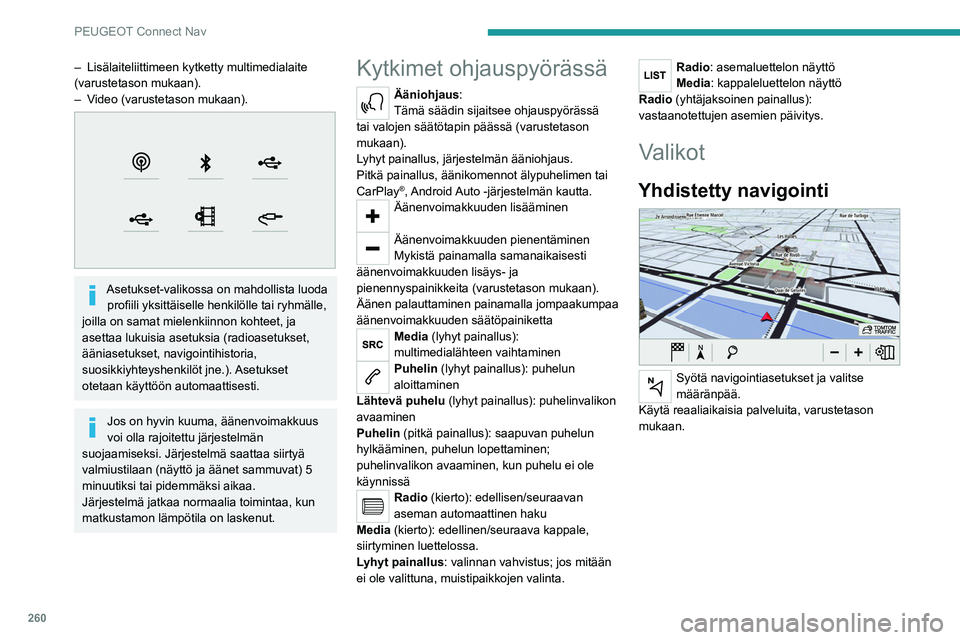 PEUGEOT PARTNER 2022 Omistajan Käsikirja (in Finnish) 260
PEUGEOT Connect Nav
– Lisälaiteliittimeen kytketty multimedialaite
(varustetason mukaan).
–
V
ideo (varustetason mukaan).
Asetukset-valikossa on mahdollista luoda profiili yksitt PEUGEOT PARTNER 2022 Omistajan Käsikirja (in Finnish) 260
PEUGEOT Connect Nav
– Lisälaiteliittimeen kytketty multimedialaite
(varustetason mukaan).
–
V
ideo (varustetason mukaan).
Asetukset-valikossa on mahdollista luoda profiili yksitt
