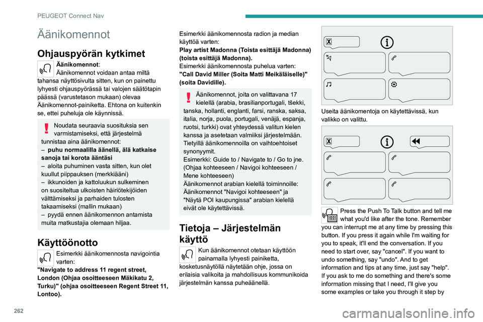 PEUGEOT PARTNER 2022 Omistajan Käsikirja (in Finnish) 262
PEUGEOT Connect Nav
Äänikomennot
Ohjauspyörän kytkimet
Äänikomennot:
Äänikomennot voidaan antaa miltä
tahansa näyttösivulta sitten, kun on painettu
lyhyesti ohjauspyörässä tai val PEUGEOT PARTNER 2022 Omistajan Käsikirja (in Finnish) 262
PEUGEOT Connect Nav
Äänikomennot
Ohjauspyörän kytkimet
Äänikomennot:
Äänikomennot voidaan antaa miltä
tahansa näyttösivulta sitten, kun on painettu
lyhyesti ohjauspyörässä tai val