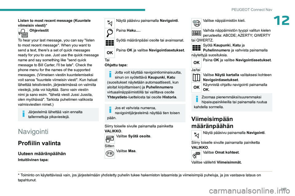 PEUGEOT PARTNER 2022 Omistajan Käsikirja (in Finnish) 267
PEUGEOT Connect Nav
12Listen to most recent message (Kuuntele
viimeisin viesti)*
Ohjeviestit
To hear your last message, you can say "listen
to most recent message". When you want to
se PEUGEOT PARTNER 2022 Omistajan Käsikirja (in Finnish) 267
PEUGEOT Connect Nav
12Listen to most recent message (Kuuntele
viimeisin viesti)*
Ohjeviestit
To hear your last message, you can say "listen
to most recent message". When you want to
se