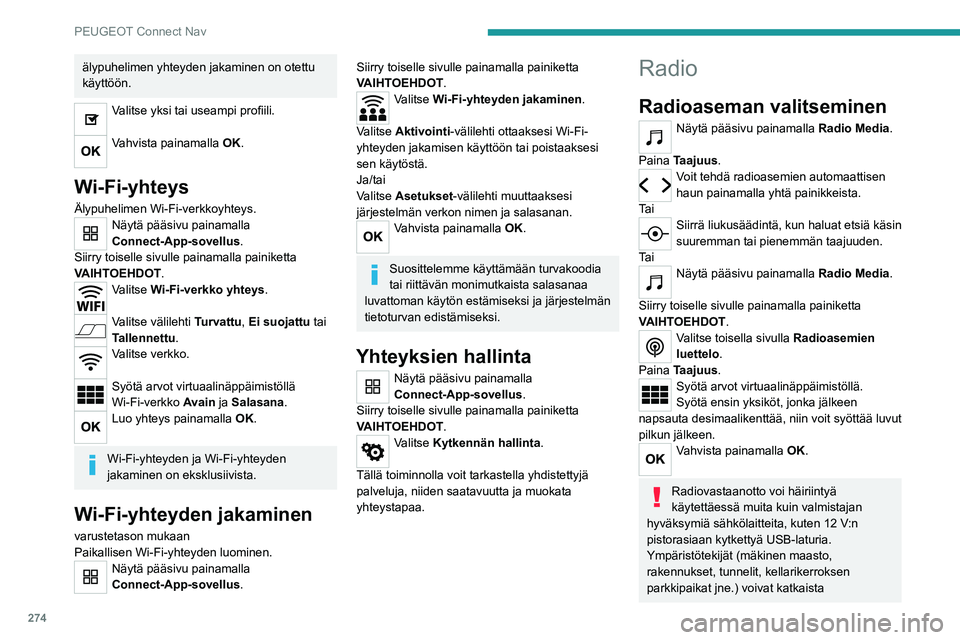 PEUGEOT PARTNER 2022 Omistajan Käsikirja (in Finnish) 274
PEUGEOT Connect Nav
älypuhelimen yhteyden jakaminen on otettu
käyttöön.
Valitse yksi tai useampi profiili.
Vahvista painamalla OK.
Wi-Fi-yhteys
Älypuhelimen Wi-Fi-verkkoyhteys.Näy PEUGEOT PARTNER 2022 Omistajan Käsikirja (in Finnish) 274
PEUGEOT Connect Nav
älypuhelimen yhteyden jakaminen on otettu
käyttöön.
Valitse yksi tai useampi profiili.
Vahvista painamalla OK.
Wi-Fi-yhteys
Älypuhelimen Wi-Fi-verkkoyhteys.Näy