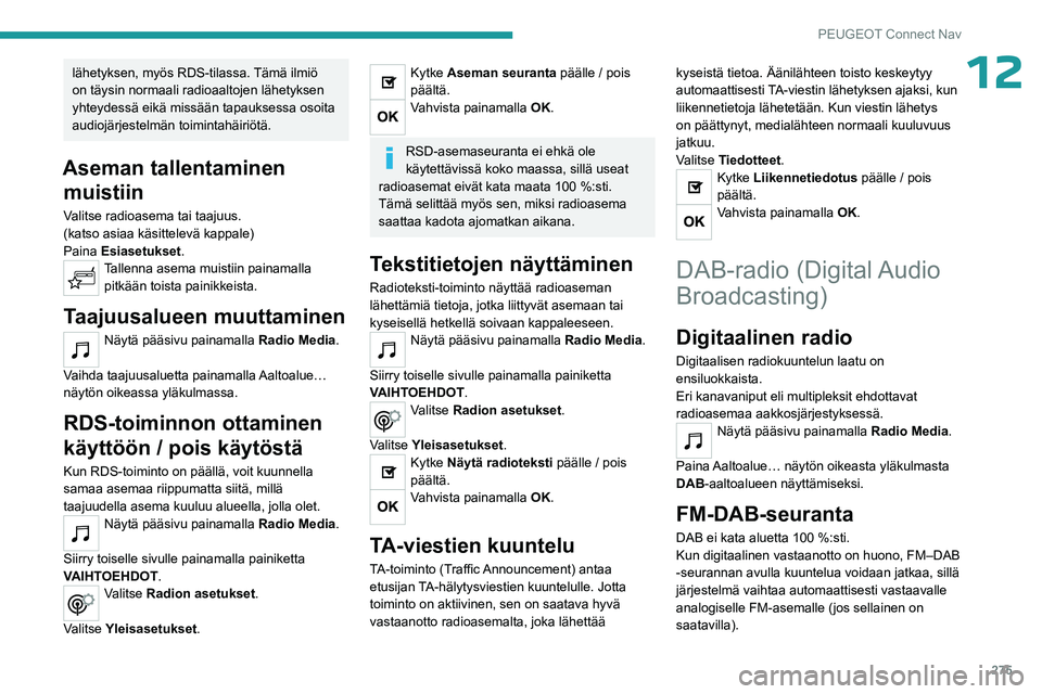 PEUGEOT PARTNER 2022 Omistajan Käsikirja (in Finnish) 275
PEUGEOT Connect Nav
12lähetyksen, myös RDS-tilassa. Tämä ilmiö
on täysin normaali radioaaltojen lähetyksen
yhteydessä eikä missään tapauksessa osoita
audiojärjestelmän toimintahäi PEUGEOT PARTNER 2022 Omistajan Käsikirja (in Finnish) 275
PEUGEOT Connect Nav
12lähetyksen, myös RDS-tilassa. Tämä ilmiö
on täysin normaali radioaaltojen lähetyksen
yhteydessä eikä missään tapauksessa osoita
audiojärjestelmän toimintahäi