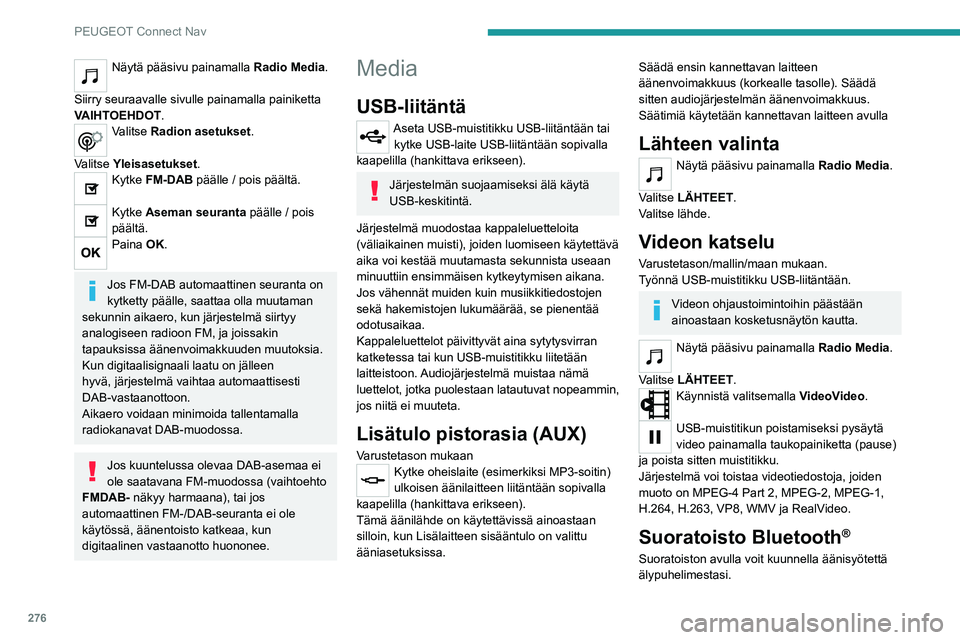 PEUGEOT PARTNER 2022 Omistajan Käsikirja (in Finnish) 276
PEUGEOT Connect Nav
Näytä pääsivu painamalla Radio Media.
Siirry seuraavalle sivulle painamalla painiketta
VAIHTOEHDOT.
Valitse Radion asetukset.
Valitse Yleisasetukset .
Kytke FM-DAB pää PEUGEOT PARTNER 2022 Omistajan Käsikirja (in Finnish) 276
PEUGEOT Connect Nav
Näytä pääsivu painamalla Radio Media.
Siirry seuraavalle sivulle painamalla painiketta
VAIHTOEHDOT.
Valitse Radion asetukset.
Valitse Yleisasetukset .
Kytke FM-DAB pää
