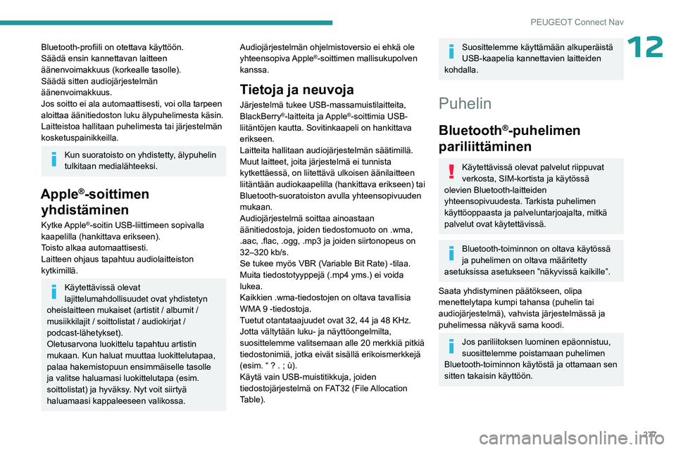 PEUGEOT PARTNER 2022 Omistajan Käsikirja (in Finnish) 277
PEUGEOT Connect Nav
12Bluetooth-profiili on otettava käyttöön.
Säädä ensin kannettavan laitteen
äänenvoimakkuus (korkealle tasolle).
Säädä sitten audiojärjestelmän
äänenvoim PEUGEOT PARTNER 2022 Omistajan Käsikirja (in Finnish) 277
PEUGEOT Connect Nav
12Bluetooth-profiili on otettava käyttöön.
Säädä ensin kannettavan laitteen
äänenvoimakkuus (korkealle tasolle).
Säädä sitten audiojärjestelmän
äänenvoim