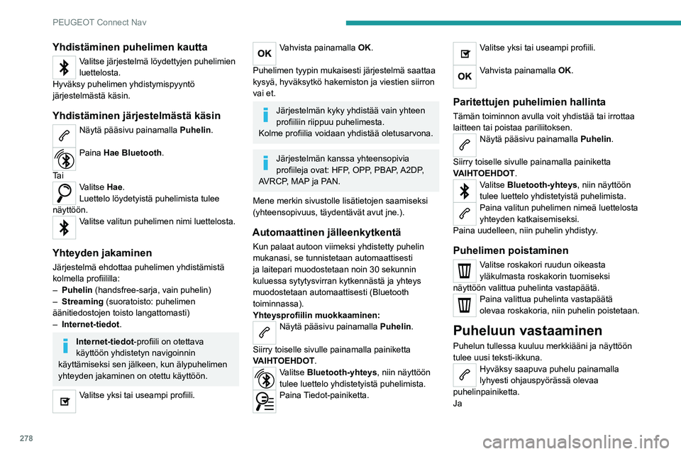 PEUGEOT PARTNER 2022 Omistajan Käsikirja (in Finnish) 278
PEUGEOT Connect Nav
Yhdistäminen puhelimen kautta
Valitse järjestelmä löydettyjen puhelimien
luettelosta.
Hyväksy puhelimen yhdistymispyyntö
järjestelmästä käsin.
Yhdistäminen järjes PEUGEOT PARTNER 2022 Omistajan Käsikirja (in Finnish) 278
PEUGEOT Connect Nav
Yhdistäminen puhelimen kautta
Valitse järjestelmä löydettyjen puhelimien
luettelosta.
Hyväksy puhelimen yhdistymispyyntö
järjestelmästä käsin.
Yhdistäminen järjes