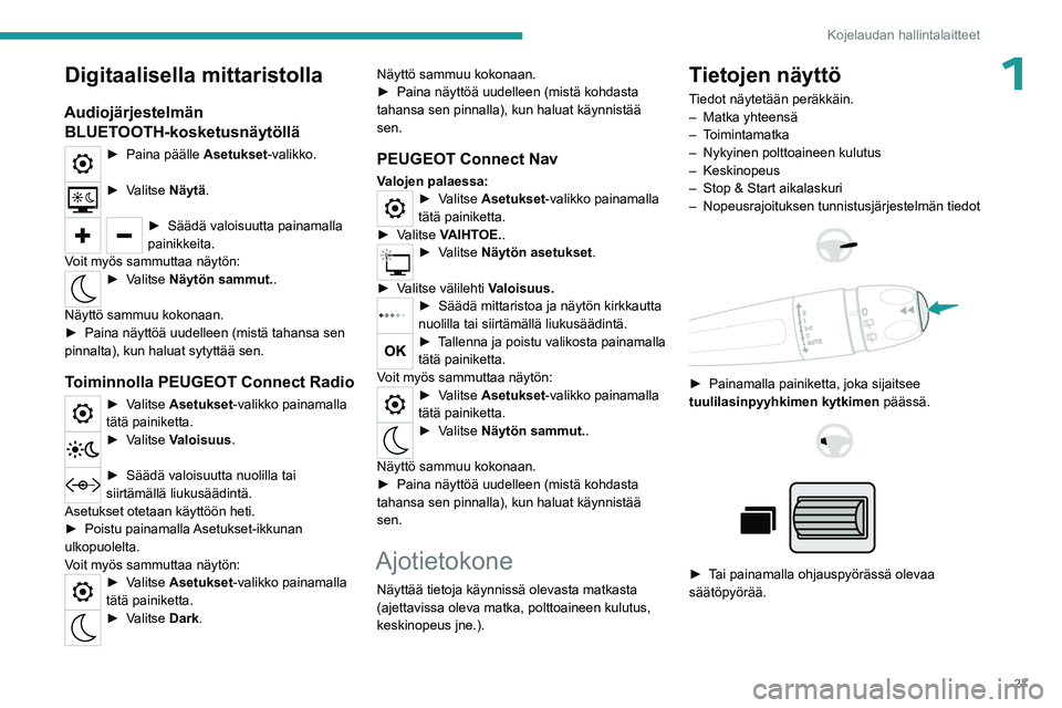 PEUGEOT PARTNER 2022 Omistajan Käsikirja (in Finnish) 27
Kojelaudan hallintalaitteet
1Digitaalisella mittaristolla
Audiojärjestelmän BLUETOOTH-kosketusnäytöllä
► Paina päälle Asetukset -valikko.
► Valitse Näytä.
► Sääd PEUGEOT PARTNER 2022 Omistajan Käsikirja (in Finnish) 27
Kojelaudan hallintalaitteet
1Digitaalisella mittaristolla
Audiojärjestelmän BLUETOOTH-kosketusnäytöllä
► Paina päälle Asetukset -valikko.
► Valitse Näytä.
► Sääd