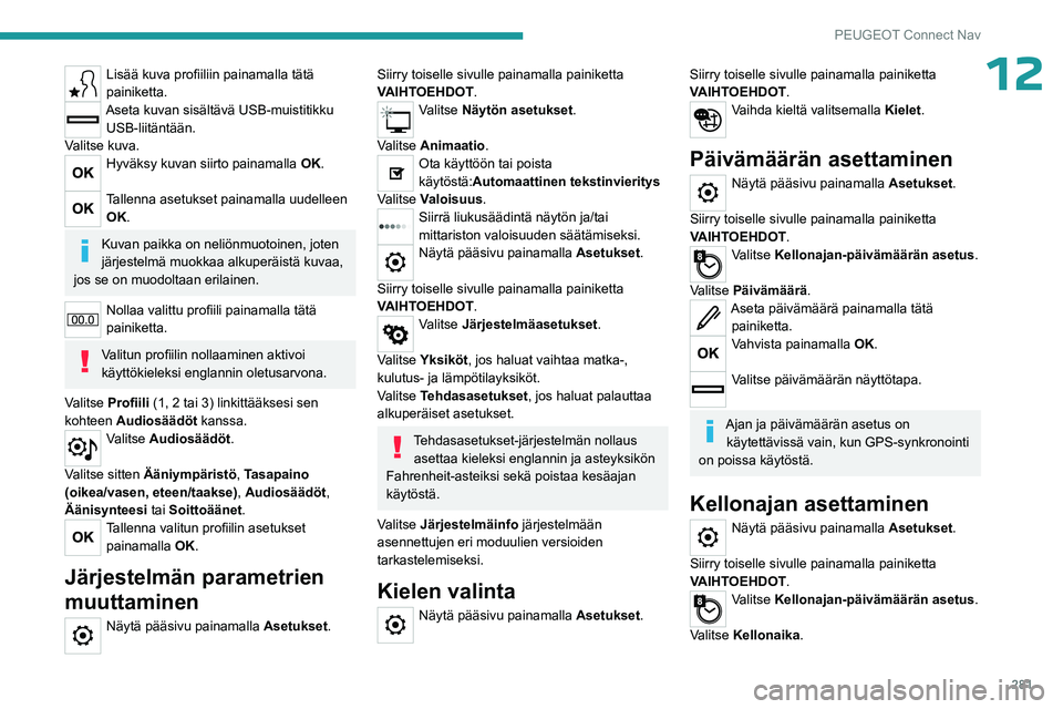 PEUGEOT PARTNER 2022 Omistajan Käsikirja (in Finnish) 281
PEUGEOT Connect Nav
12Lisää kuva profiiliin painamalla tätä painiketta.
Aseta kuvan sisältävä USB-muistitikku
USB-liitäntään.
Valitse kuva.
Hyväksy kuvan siirto painamalla PEUGEOT PARTNER 2022 Omistajan Käsikirja (in Finnish) 281
PEUGEOT Connect Nav
12Lisää kuva profiiliin painamalla tätä painiketta.
Aseta kuvan sisältävä USB-muistitikku
USB-liitäntään.
Valitse kuva.
Hyväksy kuvan siirto painamalla