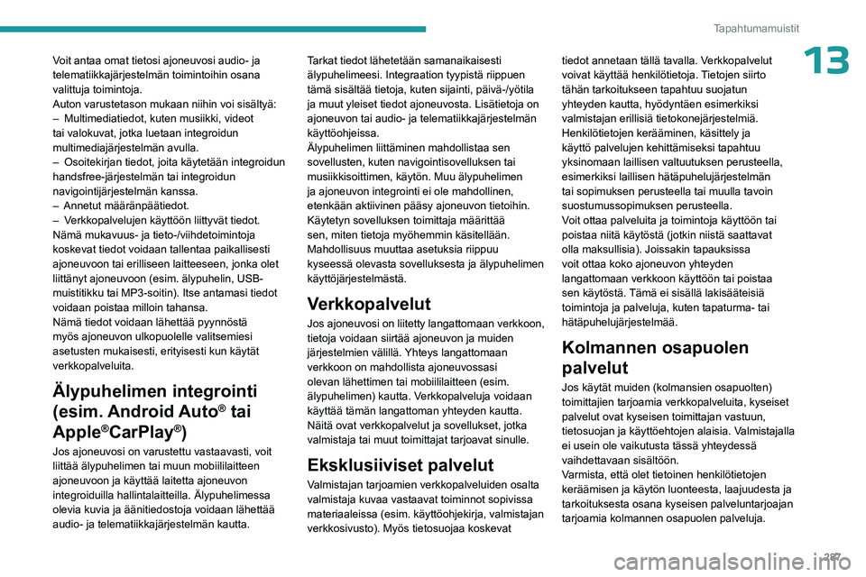 PEUGEOT PARTNER 2022 Omistajan Käsikirja (in Finnish) 287
Tapahtumamuistit
13Voit antaa omat tietosi ajoneuvosi audio- ja
telematiikkajärjestelmän toimintoihin osana
valittuja toimintoja.
Auton varustetason mukaan niihin voi sisältyä:
–
Multim PEUGEOT PARTNER 2022 Omistajan Käsikirja (in Finnish) 287
Tapahtumamuistit
13Voit antaa omat tietosi ajoneuvosi audio- ja
telematiikkajärjestelmän toimintoihin osana
valittuja toimintoja.
Auton varustetason mukaan niihin voi sisältyä:
–
Multim