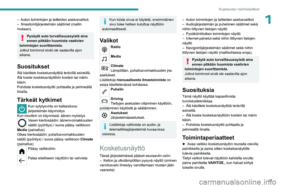 PEUGEOT PARTNER 2022 Omistajan Käsikirja (in Finnish) 29
Kojelaudan hallintalaitteet
1– Auton toimintojen ja laitteiden asetusvalikot.
– Ilmastointijärjestelmän säätimet (mallin
mukaan).
Pysäytä auto turvallisuussyistä aina
ennen pitkään PEUGEOT PARTNER 2022 Omistajan Käsikirja (in Finnish) 29
Kojelaudan hallintalaitteet
1– Auton toimintojen ja laitteiden asetusvalikot.
– Ilmastointijärjestelmän säätimet (mallin
mukaan).
Pysäytä auto turvallisuussyistä aina
ennen pitkään