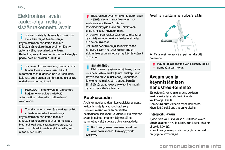 PEUGEOT PARTNER 2022 Omistajan Käsikirja (in Finnish) 32
Pääsy
Elektroninen avain
kauko-ohjaimella ja
sisäänrakennettu avain
Jos yksi ovista tai tavaratilan luukku on
vielä auki tai jos Avaamisen ja
käynnistämisen handsfree-toiminto-
järjeste PEUGEOT PARTNER 2022 Omistajan Käsikirja (in Finnish) 32
Pääsy
Elektroninen avain
kauko-ohjaimella ja
sisäänrakennettu avain
Jos yksi ovista tai tavaratilan luukku on
vielä auki tai jos Avaamisen ja
käynnistämisen handsfree-toiminto-
järjeste