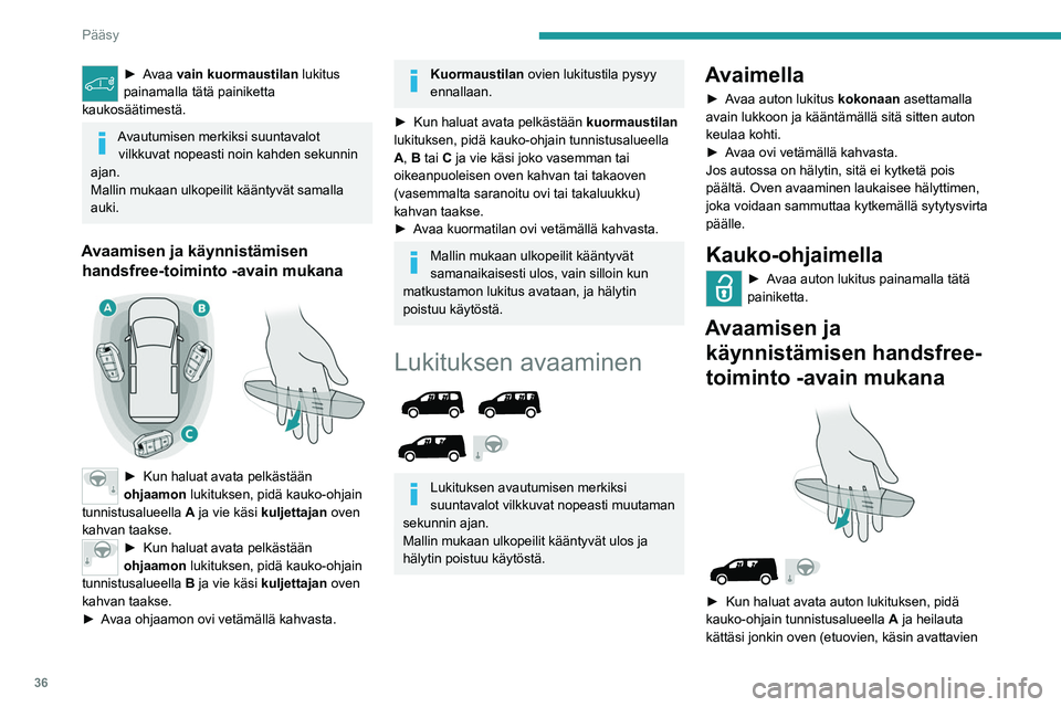 PEUGEOT PARTNER 2022 Omistajan Käsikirja (in Finnish) 36
Pääsy
►  Avaa vain kuormaustilan lukitus
painamalla tätä painiketta
kaukosäätimestä.
Avautumisen merkiksi suuntavalot vilkkuvat nopeasti noin kahden sekunnin
ajan.
Mallin mukaan ul PEUGEOT PARTNER 2022 Omistajan Käsikirja (in Finnish) 36
Pääsy
►  Avaa vain kuormaustilan lukitus
painamalla tätä painiketta
kaukosäätimestä.
Avautumisen merkiksi suuntavalot vilkkuvat nopeasti noin kahden sekunnin
ajan.
Mallin mukaan ul