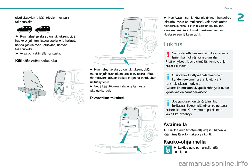 PEUGEOT PARTNER 2022 Omistajan Käsikirja (in Finnish) 37
Pääsy
2sivuliukuovien ja kääntöovien) kahvan
takapuolelta.
►  Kun haluat avata auton lukituksen, pidä kauko-ohjain tunnistusalueella A
ja heilauta
kättäsi jonkin oven PEUGEOT PARTNER 2022 Omistajan Käsikirja (in Finnish) 37
Pääsy
2sivuliukuovien ja kääntöovien) kahvan
takapuolelta.
►  Kun haluat avata auton lukituksen, pidä kauko-ohjain tunnistusalueella A
ja heilauta
kättäsi jonkin oven