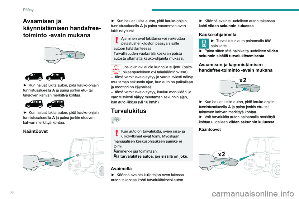 PEUGEOT PARTNER 2022 Omistajan Käsikirja (in Finnish) 38
Pääsy
Avaamisen ja käynnistämisen handsfree-
toiminto -avain mukana
►  Kun haluat lukita auton, pidä kauko-ohjain tunnistusalueella A
ja paina jonkin etu- tai
takaov PEUGEOT PARTNER 2022 Omistajan Käsikirja (in Finnish) 38
Pääsy
Avaamisen ja käynnistämisen handsfree-
toiminto -avain mukana
►  Kun haluat lukita auton, pidä kauko-ohjain tunnistusalueella A
ja paina jonkin etu- tai
takaov