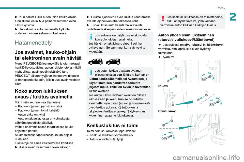 PEUGEOT PARTNER 2022 Omistajan Käsikirja (in Finnish) 39
Pääsy
2►  Kun haluat lukita auton, pidä kauko-ohjain tunnistusalueella A
ja paina vasemman oven
lukituskytkintä.
►  Turvalukitus
  auto   painamalla   kytkintä  
PEUGEOT PARTNER 2022 Omistajan Käsikirja (in Finnish) 39
Pääsy
2►  Kun haluat lukita auton, pidä kauko-ohjain tunnistusalueella A
ja paina vasemman oven
lukituskytkintä.
►  Turvalukitus
  auto   painamalla   kytkintä  
