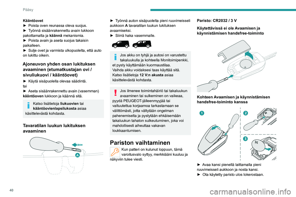 PEUGEOT PARTNER 2022 Omistajan Käsikirja (in Finnish) 40
Pääsy
Kääntöovet
►  Poista  oven   reunassa   oleva   suojus.
►  Työnnä
  sisäänrakennettu   avain   lukkoon  
pakottamatta ja
käännä mekanismia.
►  Poista PEUGEOT PARTNER 2022 Omistajan Käsikirja (in Finnish) 40
Pääsy
Kääntöovet
►  Poista  oven   reunassa   oleva   suojus.
►  Työnnä
  sisäänrakennettu   avain   lukkoon  
pakottamatta ja
käännä mekanismia.
►  Poista