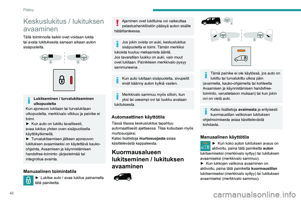 PEUGEOT PARTNER 2022 Omistajan Käsikirja (in Finnish) 42
Pääsy
Keskuslukitus / lukituksen
avaaminen
Tällä toiminnolla kaikki ovet voidaan lukita tai avata lukituksesta samaan aikaan auton
sisäpuolelta.
Lukitseminen / turvalukitseminen
ulk PEUGEOT PARTNER 2022 Omistajan Käsikirja (in Finnish) 42
Pääsy
Keskuslukitus / lukituksen
avaaminen
Tällä toiminnolla kaikki ovet voidaan lukita tai avata lukituksesta samaan aikaan auton
sisäpuolelta.
Lukitseminen / turvalukitseminen
ulk
