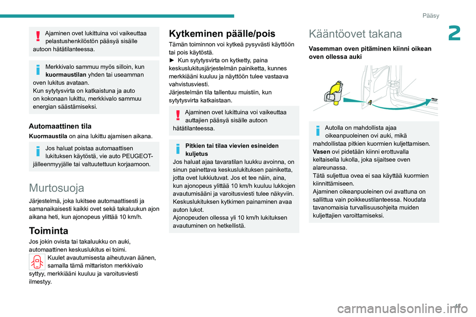 PEUGEOT PARTNER 2022 Omistajan Käsikirja (in Finnish) 43
Pääsy
2Ajaminen ovet lukittuina voi vaikeuttaa pelastushenkilöstön pääsyä sisälle
autoon hätätilanteessa.
Merkkivalo sammuu myös silloin, kun
kuormaustilan yhden tai useamman
oven luk PEUGEOT PARTNER 2022 Omistajan Käsikirja (in Finnish) 43
Pääsy
2Ajaminen ovet lukittuina voi vaikeuttaa pelastushenkilöstön pääsyä sisälle
autoon hätätilanteessa.
Merkkivalo sammuu myös silloin, kun
kuormaustilan yhden tai useamman
oven luk