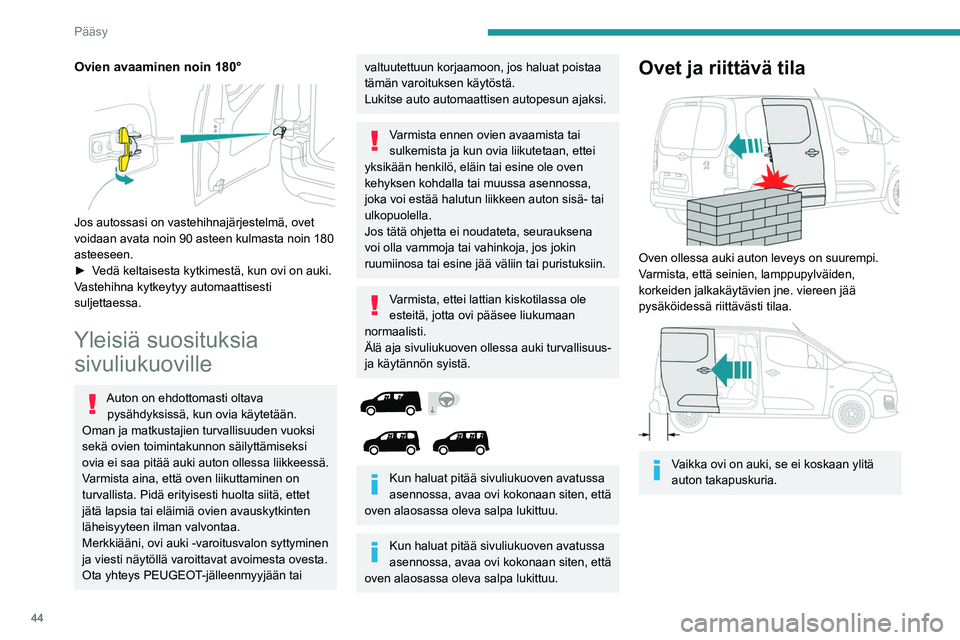 PEUGEOT PARTNER 2022 Omistajan Käsikirja (in Finnish) 44
Pääsy
Ovien avaaminen noin 180°
Jos autossasi on vastehihnajärjestelmä, ovet
voidaan avata noin 90 asteen kulmasta noin 180
asteeseen.
►  Vedä  keltaisesta   kytkimestä,   kun PEUGEOT PARTNER 2022 Omistajan Käsikirja (in Finnish) 44
Pääsy
Ovien avaaminen noin 180°
Jos autossasi on vastehihnajärjestelmä, ovet
voidaan avata noin 90 asteen kulmasta noin 180
asteeseen.
►  Vedä  keltaisesta   kytkimestä,   kun