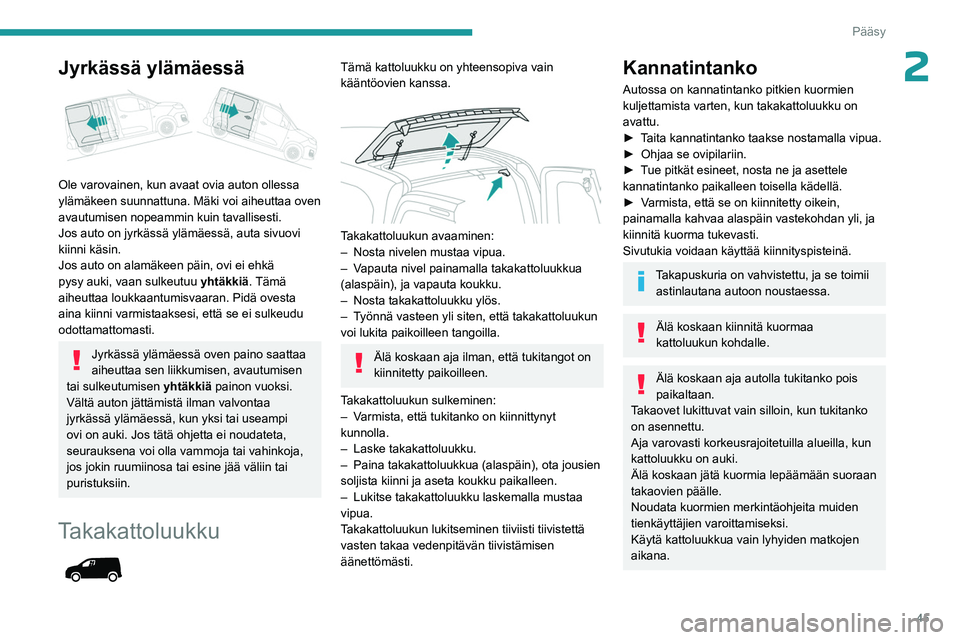 PEUGEOT PARTNER 2022 Omistajan Käsikirja (in Finnish) 45
Pääsy
2Jyrkässä ylämäessä
Ole varovainen, kun avaat ovia auton ollessa
ylämäkeen suunnattuna. Mäki voi aiheuttaa oven
avautumisen nopeammin kuin tavallisesti.
Jos auto on jyrkässä PEUGEOT PARTNER 2022 Omistajan Käsikirja (in Finnish) 45
Pääsy
2Jyrkässä ylämäessä
Ole varovainen, kun avaat ovia auton ollessa
ylämäkeen suunnattuna. Mäki voi aiheuttaa oven
avautumisen nopeammin kuin tavallisesti.
Jos auto on jyrkässä