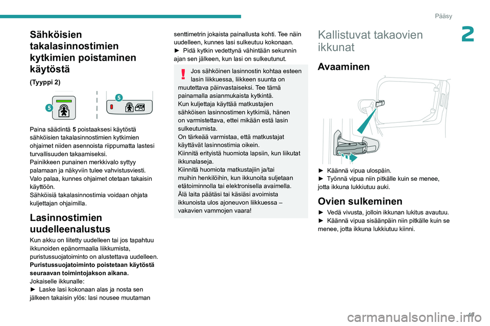 PEUGEOT PARTNER 2022 Omistajan Käsikirja (in Finnish) 49
Pääsy
2Sähköisien
takalasinnostimien
kytkimien poistaminen
käytöstä
(Tyyppi 2)
Paina säädintä 5 poistaaksesi käytöstä
sähköisien takalasinnostimien kytkimien
ohjaimet niiden PEUGEOT PARTNER 2022 Omistajan Käsikirja (in Finnish) 49
Pääsy
2Sähköisien
takalasinnostimien
kytkimien poistaminen
käytöstä
(Tyyppi 2)
Paina säädintä 5 poistaaksesi käytöstä
sähköisien takalasinnostimien kytkimien
ohjaimet niiden