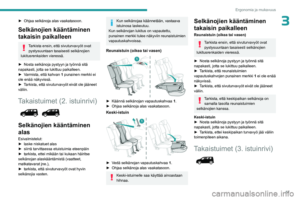 PEUGEOT PARTNER 2022 Omistajan Käsikirja (in Finnish) 57
Ergonomia ja mukavuus
3► Ohjaa selkänoja alas vaakatasoon.
Selkänojien kääntäminen
takaisin paikalleen
Tarkista ensin, että sivuturvavyöt ovat pystysuuntaan tasaisesti selkänoji PEUGEOT PARTNER 2022 Omistajan Käsikirja (in Finnish) 57
Ergonomia ja mukavuus
3► Ohjaa selkänoja alas vaakatasoon.
Selkänojien kääntäminen
takaisin paikalleen
Tarkista ensin, että sivuturvavyöt ovat pystysuuntaan tasaisesti selkänoji