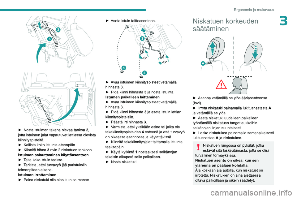 PEUGEOT PARTNER 2022 Omistajan Käsikirja (in Finnish) 59
Ergonomia ja mukavuus
3
►  Nosta istuimen takana olevaa tankoa 2 ,
jotta istuimen jalat vapautuvat lattiassa olevista
kiinnityspisteitä.
►  Kallista
  koko   istuinta PEUGEOT PARTNER 2022 Omistajan Käsikirja (in Finnish) 59
Ergonomia ja mukavuus
3
►  Nosta istuimen takana olevaa tankoa 2 ,
jotta istuimen jalat vapautuvat lattiassa olevista
kiinnityspisteitä.
►  Kallista
  koko   istuinta