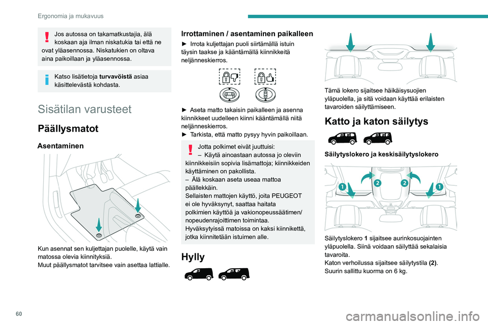 PEUGEOT PARTNER 2022 Omistajan Käsikirja (in Finnish) 60
Ergonomia ja mukavuus
Jos autossa on takamatkustajia, älä
koskaan aja ilman niskatukia tai että ne
ovat yläasennossa. Niskatukien on oltava
aina paikoillaan ja yläasennossa.
Katso lisätiet PEUGEOT PARTNER 2022 Omistajan Käsikirja (in Finnish) 60
Ergonomia ja mukavuus
Jos autossa on takamatkustajia, älä
koskaan aja ilman niskatukia tai että ne
ovat yläasennossa. Niskatukien on oltava
aina paikoillaan ja yläasennossa.
Katso lisätiet