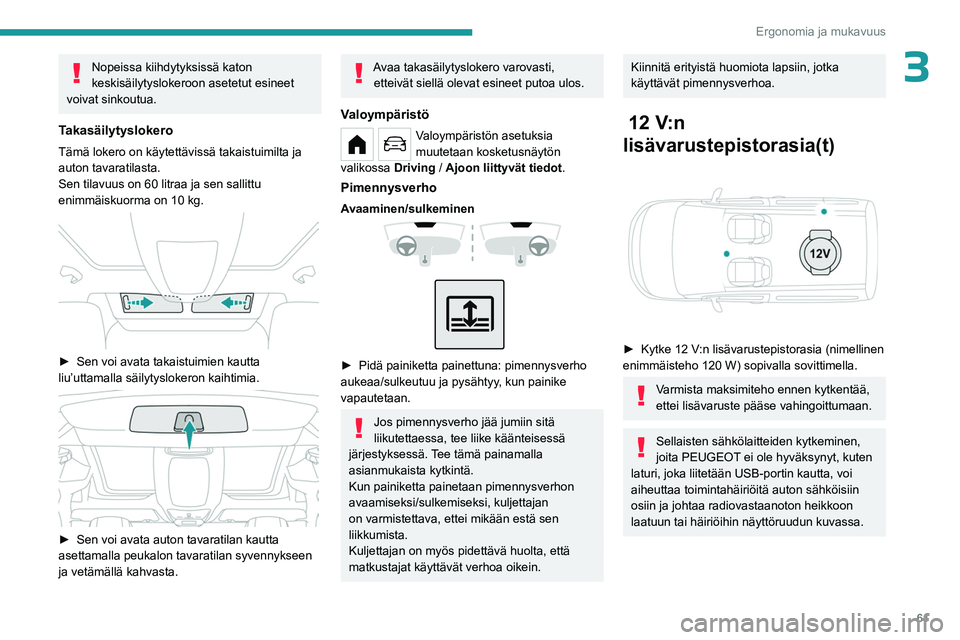 PEUGEOT PARTNER 2022 Omistajan Käsikirja (in Finnish) 61
Ergonomia ja mukavuus
3Nopeissa kiihdytyksissä katon
keskisäilytyslokeroon asetetut esineet
voivat sinkoutua.
Takasäilytyslokero
Tämä lokero on käytettävissä takaistuimilta ja
auton tava PEUGEOT PARTNER 2022 Omistajan Käsikirja (in Finnish) 61
Ergonomia ja mukavuus
3Nopeissa kiihdytyksissä katon
keskisäilytyslokeroon asetetut esineet
voivat sinkoutua.
Takasäilytyslokero
Tämä lokero on käytettävissä takaistuimilta ja
auton tava