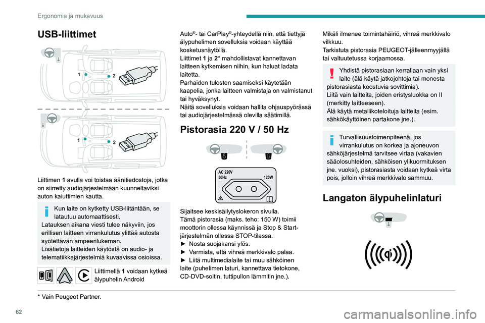 PEUGEOT PARTNER 2022 Omistajan Käsikirja (in Finnish) 62
Ergonomia ja mukavuus
USB-liittimet
Liittimen 1 avulla voi toistaa äänitiedostoja, jotka
on siirretty audiojärjestelmään kuunneltaviksi
auton kaiuttimien kautta.
Kun laite on kytketty USB PEUGEOT PARTNER 2022 Omistajan Käsikirja (in Finnish) 62
Ergonomia ja mukavuus
USB-liittimet
Liittimen 1 avulla voi toistaa äänitiedostoja, jotka
on siirretty audiojärjestelmään kuunneltaviksi
auton kaiuttimien kautta.
Kun laite on kytketty USB