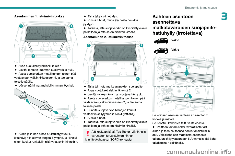 PEUGEOT PARTNER 2022 Omistajan Käsikirja (in Finnish) 65
Ergonomia ja mukavuus
3Asentaminen 1. istuinrivin taakse
►  Avaa suojukset yläkiinnikkeistä 1.
►  Levitä   korkean   kuorman   suojaverkko   auki.
►  Aseta
  suoja PEUGEOT PARTNER 2022 Omistajan Käsikirja (in Finnish) 65
Ergonomia ja mukavuus
3Asentaminen 1. istuinrivin taakse
►  Avaa suojukset yläkiinnikkeistä 1.
►  Levitä   korkean   kuorman   suojaverkko   auki.
►  Aseta
  suoja