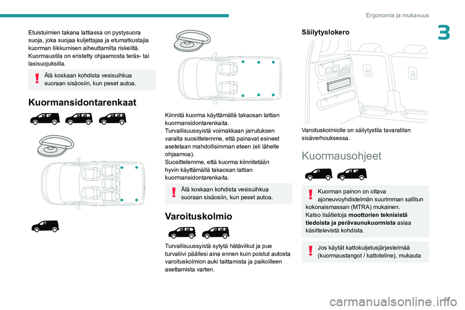 PEUGEOT PARTNER 2022 Omistajan Käsikirja (in Finnish) 67
Ergonomia ja mukavuus
3Etuistuimien takana lattiassa on pystysuora
suoja, joka suojaa kuljettajaa ja etumatkustajia
kuorman liikkumisen aiheuttamilta riskeiltä.
Kuormaustila on eristetty ohjaamo PEUGEOT PARTNER 2022 Omistajan Käsikirja (in Finnish) 67
Ergonomia ja mukavuus
3Etuistuimien takana lattiassa on pystysuora
suoja, joka suojaa kuljettajaa ja etumatkustajia
kuorman liikkumisen aiheuttamilta riskeiltä.
Kuormaustila on eristetty ohjaamo