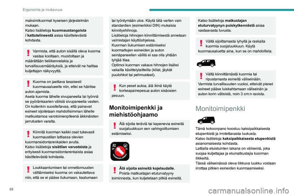 PEUGEOT PARTNER 2022 Omistajan Käsikirja (in Finnish) 68
Ergonomia ja mukavuus
maksimikuormat kyseisen järjestelmän
mukaan.
Katso lisätietoja kuormaustangoista
/ kattotelineestä asiaa käsittelevästä
kohdasta.
Varmista, että auton sisällä ole PEUGEOT PARTNER 2022 Omistajan Käsikirja (in Finnish) 68
Ergonomia ja mukavuus
maksimikuormat kyseisen järjestelmän
mukaan.
Katso lisätietoja kuormaustangoista
/ kattotelineestä asiaa käsittelevästä
kohdasta.
Varmista, että auton sisällä ole