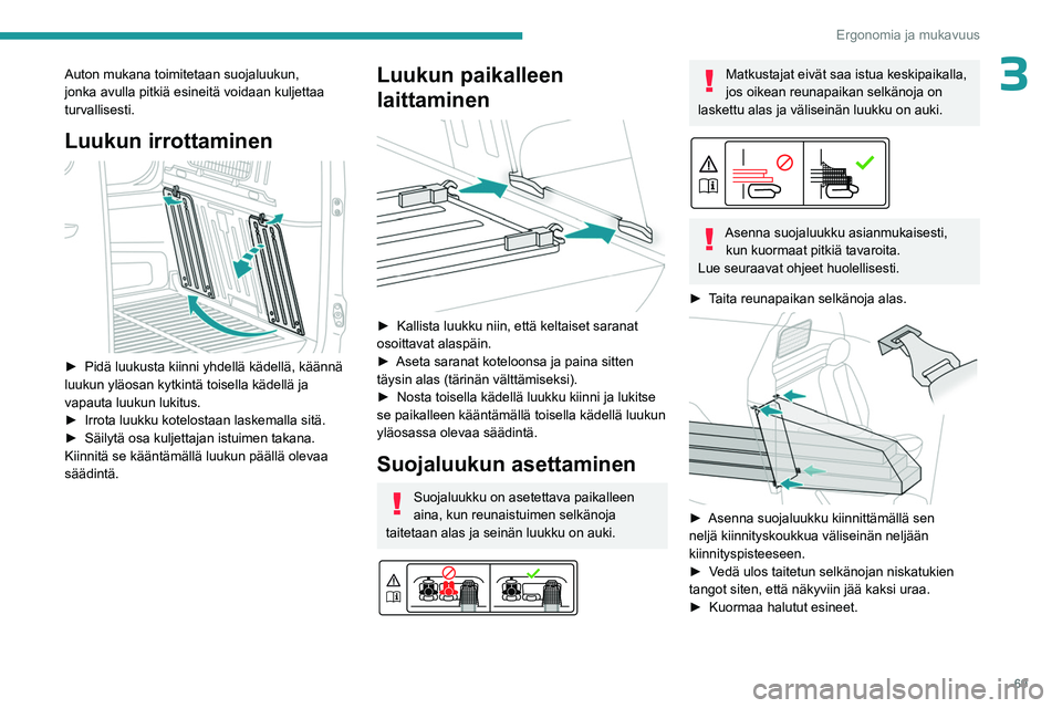 PEUGEOT PARTNER 2022 Omistajan Käsikirja (in Finnish) 69
Ergonomia ja mukavuus
3Auton mukana toimitetaan suojaluukun,
jonka avulla pitkiä esineitä voidaan kuljettaa
turvallisesti.
Luukun irrottaminen
► Pidä luukusta kiinni yhdellä k PEUGEOT PARTNER 2022 Omistajan Käsikirja (in Finnish) 69
Ergonomia ja mukavuus
3Auton mukana toimitetaan suojaluukun,
jonka avulla pitkiä esineitä voidaan kuljettaa
turvallisesti.
Luukun irrottaminen
► Pidä luukusta kiinni yhdellä k