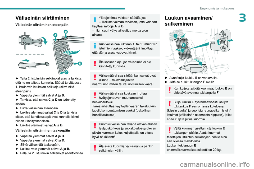 PEUGEOT PARTNER 2022 Omistajan Käsikirja (in Finnish) 71
Ergonomia ja mukavuus
3Väliseinän siirtäminen
Väliseinän siirtäminen eteenpäin
► Taita 2. istuinrivin selkänojat alas ja tarkista, että ne on taitettu kunnolla. Sää PEUGEOT PARTNER 2022 Omistajan Käsikirja (in Finnish) 71
Ergonomia ja mukavuus
3Väliseinän siirtäminen
Väliseinän siirtäminen eteenpäin
► Taita 2. istuinrivin selkänojat alas ja tarkista, että ne on taitettu kunnolla. Sää
