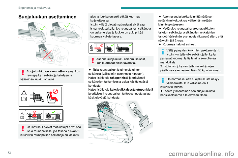 PEUGEOT PARTNER 2022 Omistajan Käsikirja (in Finnish) 72
Ergonomia ja mukavuus
Suojaluukun asettaminen
Suojaluukku on asennettava aina, kun
reunapaikan selkänoja taitetaan ja
väliseinän luukku on auki.
Istuinrivillä 1 olevat matkustajat PEUGEOT PARTNER 2022 Omistajan Käsikirja (in Finnish) 72
Ergonomia ja mukavuus
Suojaluukun asettaminen
Suojaluukku on asennettava aina, kun
reunapaikan selkänoja taitetaan ja
väliseinän luukku on auki.
Istuinrivillä 1 olevat matkustajat