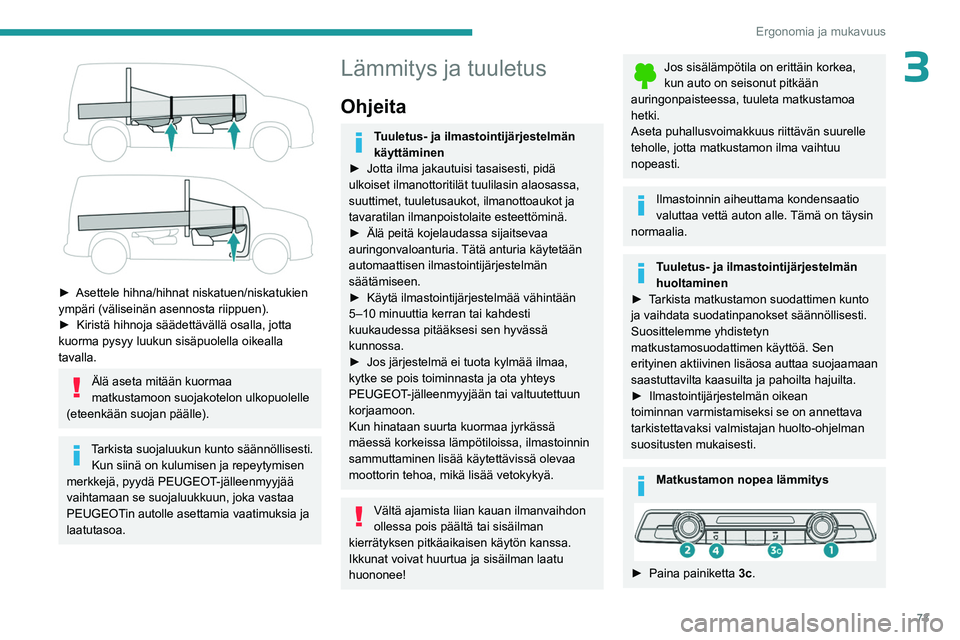 PEUGEOT PARTNER 2022 Omistajan Käsikirja (in Finnish) 73
Ergonomia ja mukavuus
3
► Asettele hihna/hihnat niskatuen/niskatukien ympäri (väliseinän asennosta riippuen).
► Kiristä hihnoja säädettävällä osalla, jotta PEUGEOT PARTNER 2022 Omistajan Käsikirja (in Finnish) 73
Ergonomia ja mukavuus
3
► Asettele hihna/hihnat niskatuen/niskatukien ympäri (väliseinän asennosta riippuen).
► Kiristä hihnoja säädettävällä osalla, jotta